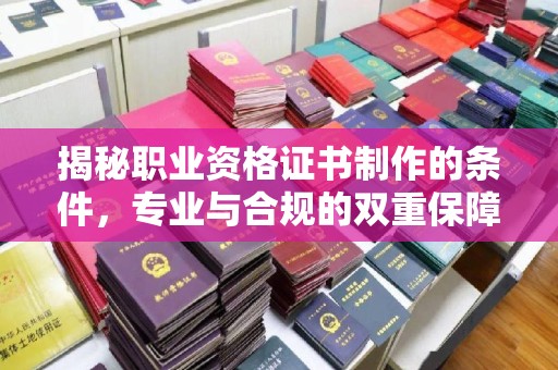 伊吾揭秘职业资格证书制作的条件，专业与合规的双重保障