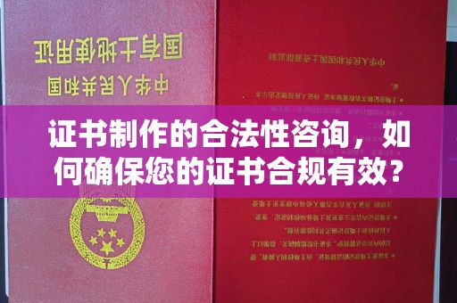 伊吾证书制作的合法性咨询，如何确保您的证书合规有效？